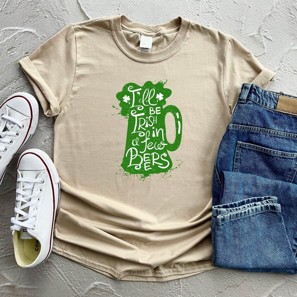 I'll Be Irish In A Few Beers Shirt, St Patrick's Day Shirt, Beer Shirt